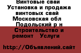 Винтовые сваи. Установка и продажа винтовых свай - Московская обл., Подольский р-н Строительство и ремонт » Услуги   